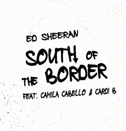 South of the Border - Ed Sheeran feat. Camila Cabello n Cardi B